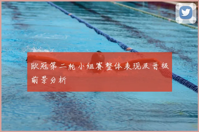 欧冠第二轮小组赛整体表现及晋级前景分析